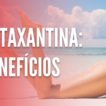 O que é Astaxantina para que serve?