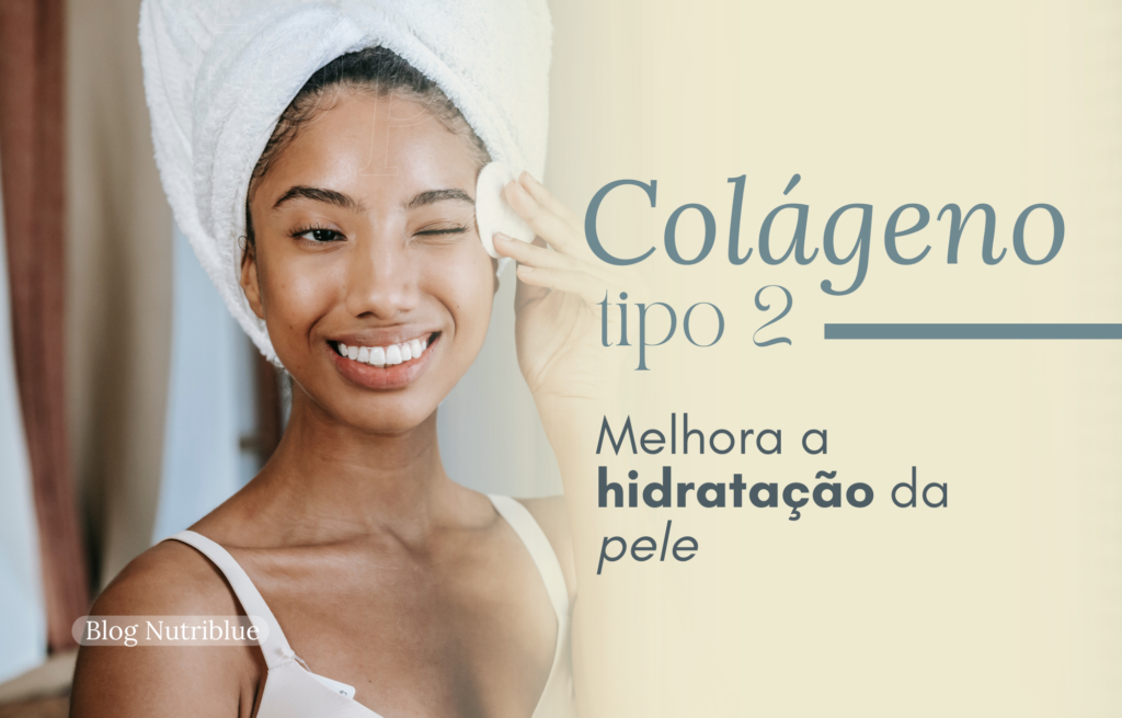 Conheça Os Benefícios Do Colágeno Tipo 2 Para A Saúde Da Pele Aos 30 Anos Blog Da Nutriblue 2046