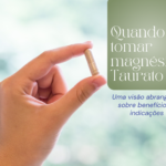Quando tomar Magnésio Taurato: Uma visão abrangente sobre benefícios e indicações