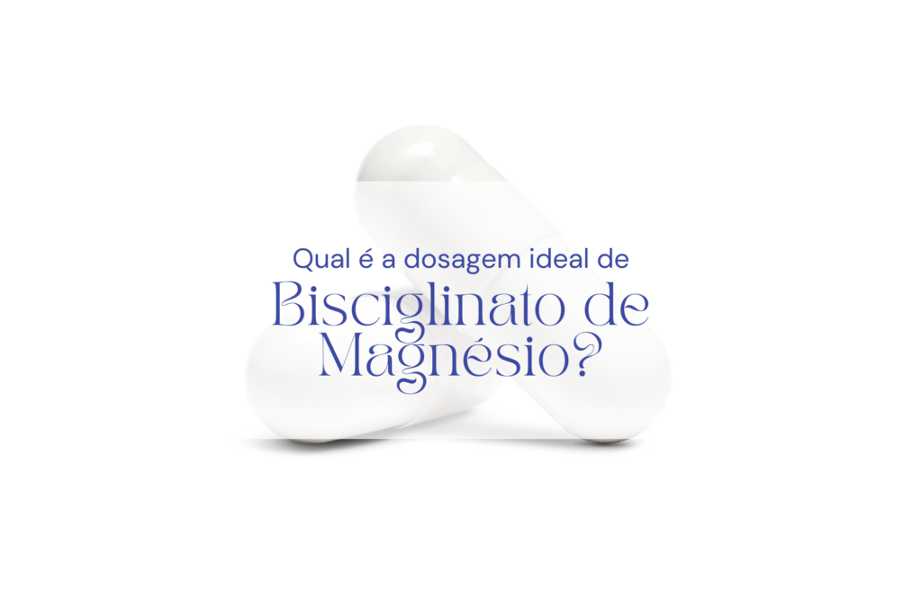Qual é a dosagem ideal de Bisciglinato de Magnésio?